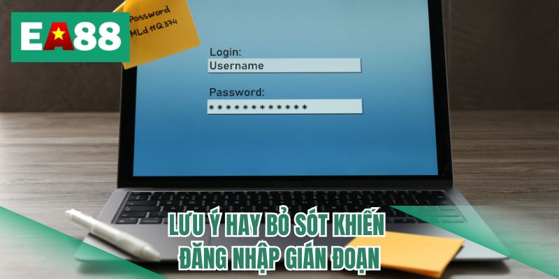 Lưu ý hay bỏ sót khiến đăng nhập gián đoạn 